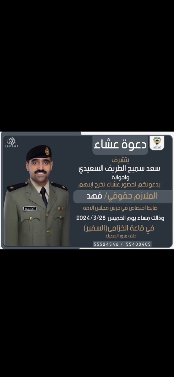 دعوة عشاء
يتشرف
سعد سميح الطريف السعيدي واخوانه
بدعوتكم لحضور عشاء تخرج ابنهم
الملازم حقوقي/ فهد
<a href="/f_als3eeedy/">فهد الطريف</a> 
ضابط اختصاص في حرس مجلس الامة
الخميس 2024/3/28
قاعة الخزامي خلف مرور الجهراء