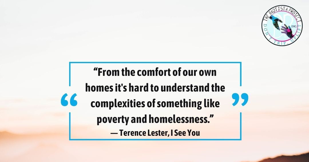 “From the comfort of our own homes it's hard to understand the complexities of something like poverty and homelessness.” 
— Terence Lester, I See You #quote