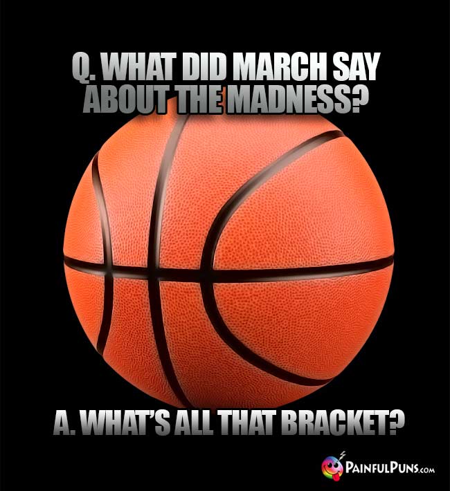 Q. Where do basketball players get coffee?
A. Dunkin' Donuts!

Q. Why do college basketball players get so excited when they make it to the last hole in golf?
A. They love the final fore!

Hooped-Up Hookup Line: Do you enjoy basketball? 'Cause I'm on the rebound.
#MarchMadness