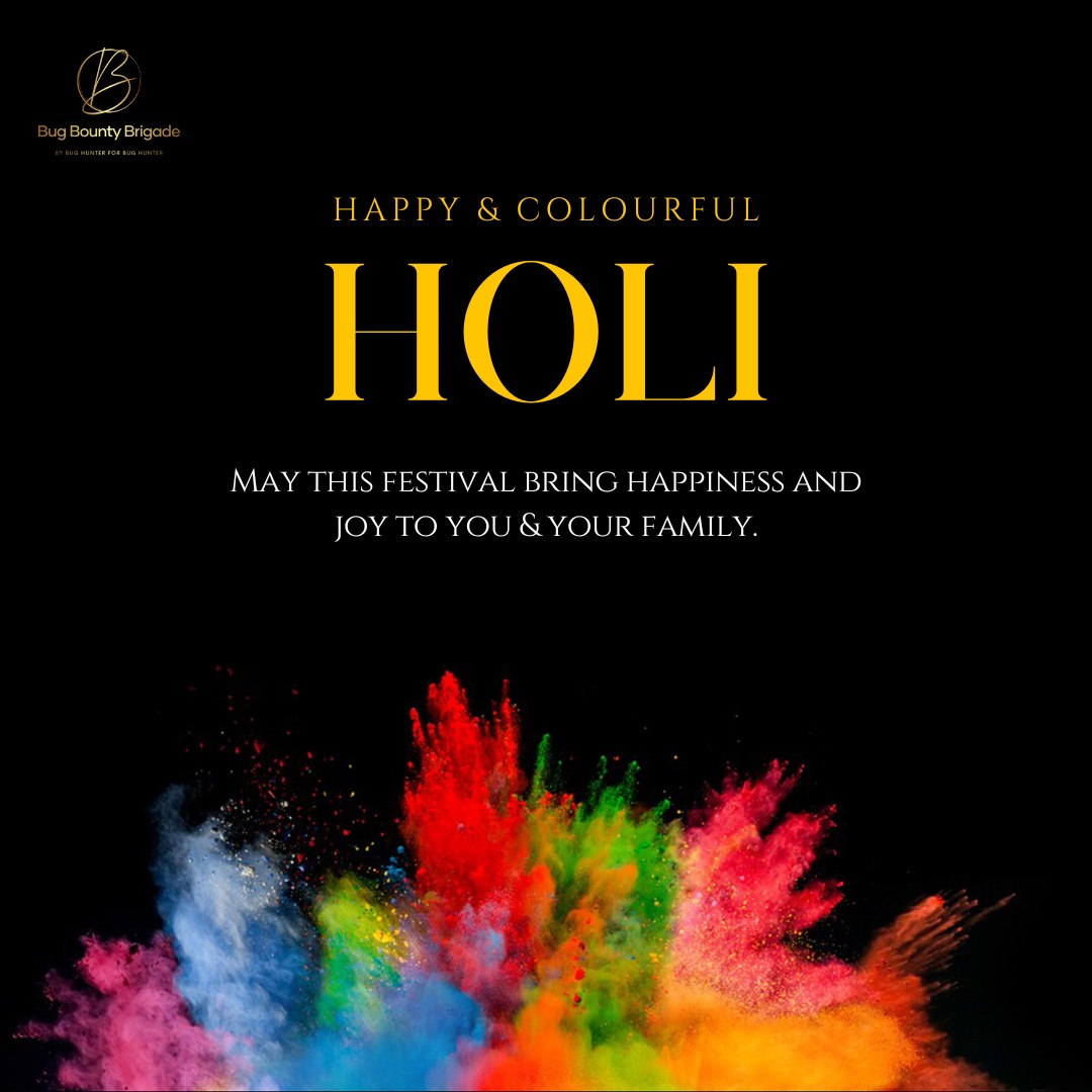 Happy Holi to the entire Bug Bounty Brigade community! May the colors of this festival inspire you to continue your quest for excellence in cybersecurity. Keep hunting, keep securing, and keep shining!

Warm Regards,
Bug Bounty Brigade - Global Hacking Community