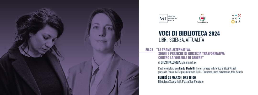 Research Unit LYNX - IMT School (@lynxlucca) on Twitter photo Voci di Biblioteca: "La trama alternativa. Sogni e pratiche di giustizia trasformativa contro la violenza di genere" di Giusi Palomba. L’autrice dialoga con la Professoressa <a href="/LindaLouBertell/">Linda Bertelli</a>
25 marzo - ore 18:00 - IMT Library, Piazza San Ponziano Voci di Biblioteca: "La trama alternativa. Sogni e pratiche di giustizia trasformativa contro la violenza di genere" di Giusi Palomba. L’autrice dialoga con la Professoressa <a href="/LindaLouBertell/">Linda Bertelli</a>
25 marzo - ore 18:00 - IMT Library, Piazza San Ponziano
