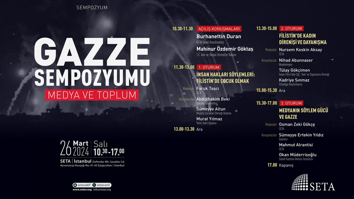 🔔 Yarın TSİ 🕥 10:30'da 📍 SETA İstanbul'da❗

📢 Gazze Sempozyumu | Medya ve Toplum 🇵🇸

Program Akışı

10.30 | 🔻
🎖 Açılış Konuşmaları:
◽ <a href="/burhanduran/">Burhanettin Duran</a>, SETA Genel Koordinatörü
◽ <a href="/MahinurOzdemir/">Mahinur Özdemir Göktaş</a>, T.C. Aile ve Sosyal Hizmetler Bakanı <a href="/tcailesosyal/">T.C. Aile ve Sosyal Hizmetler Bakanlığı</a>

11:30 – 13:00 | 🔻
I.