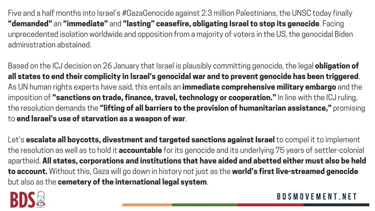 After 5.5 months of Israel's #GazaGenocide against Palestinians, UNSC finally demands immediate #CeasefireNow, promising to end Israel's use of starvation as a weapon.

Let’s escalate all #BDS campaigns to compel Israel to stop the genocide and to #DismantleApartheid.