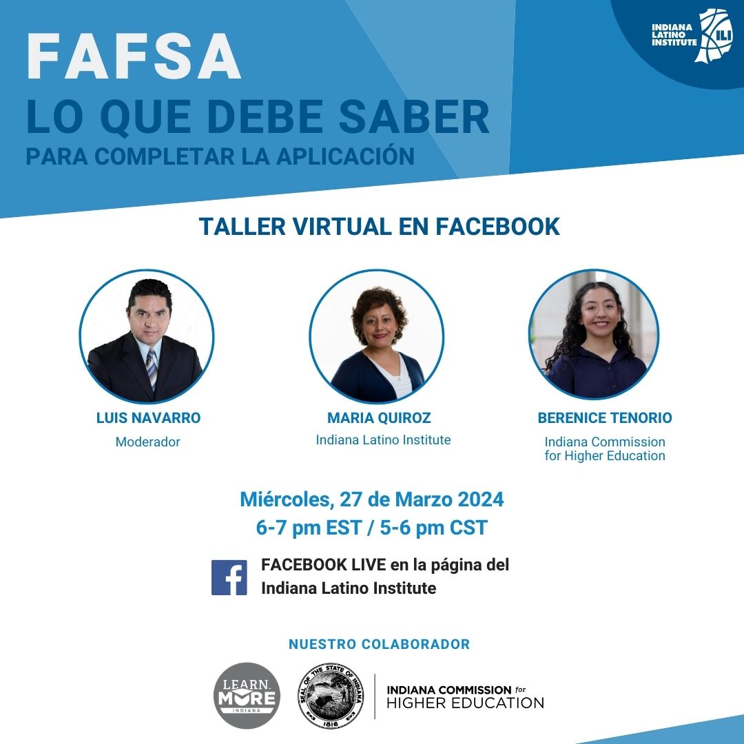 This Wednesday! Wednesday, March 27 6:00-7:00 pm EAST / 5:00-6:00 pm CST. @IndianaLatino Facebook page Join us for vital information on everything you need to know about the application process, the latest updates, required documents, and important FAFSA deadlines.