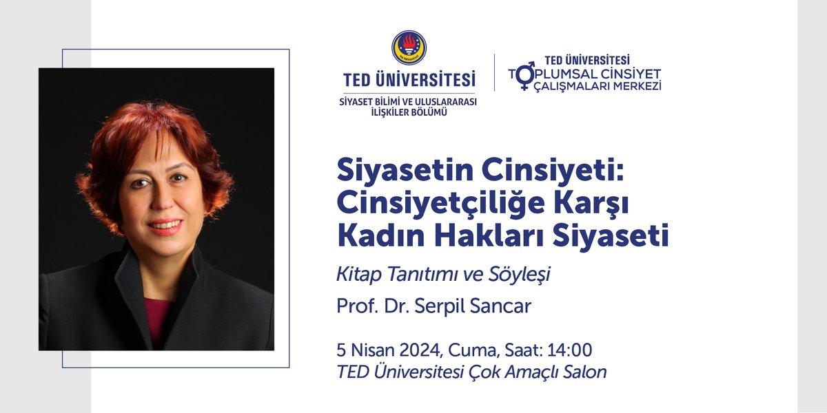 Prof. Dr. Serpil Sancar ile 'Siyasetin Cinsiyeti: Cinsiyetçiliğe Karşı Kadın Hakları Siyaseti - Kitap Tanıtımı ve Söyleşi' başlıklı bir etkinlik gerçekleştireceğiz. Tarih: 5 Nisan 2024, Cuma Saat: 14:00 Yer: TED Üniversitesi Çok Amaçlı Salon
