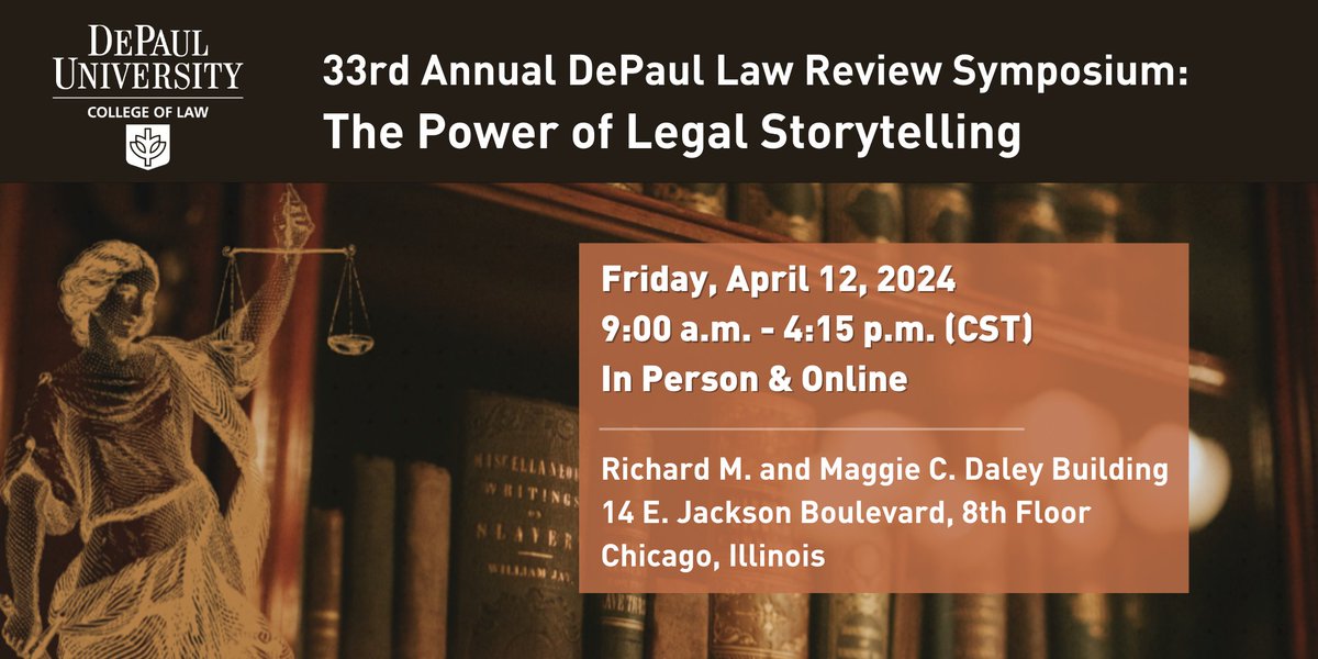 Join us for the 33rd Annual DePaul Law Review Symposium, 'The Power of Legal Storytelling.' Friday, April 12, 2024 9:00 a.m. - 4:15 p.m. In-person and Online Richard M. and Maggie C. Daley Building 14 E. Jackson Blvd., 8th Floor Chicago, IL Free RSVP: ow.ly/69c050QHiTA