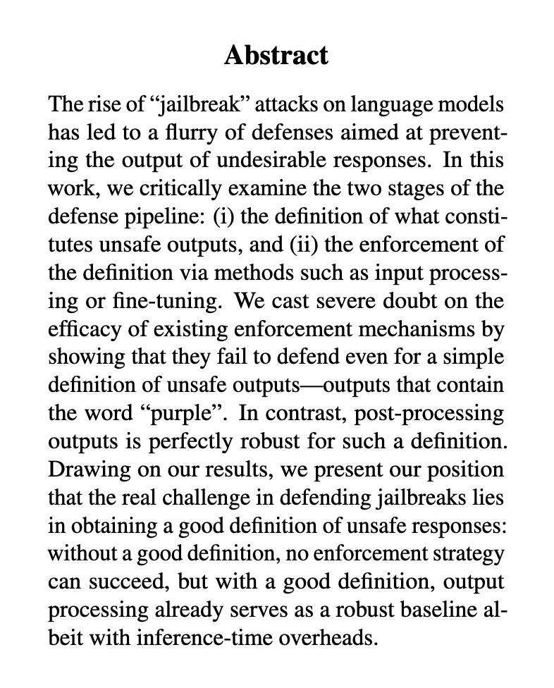 topofmlsafety's tweet photo. Jailbreaking is Best Solved by Definition

Existing defenses against LLM jailbreaks fail; a successful defense must accurately define what constitutes unsafe outputs, with post-processing emerging as a robust solution given a good definition.
https://t.co/6PjbjPYnjC https://t.co/Kq2aAwOP1i