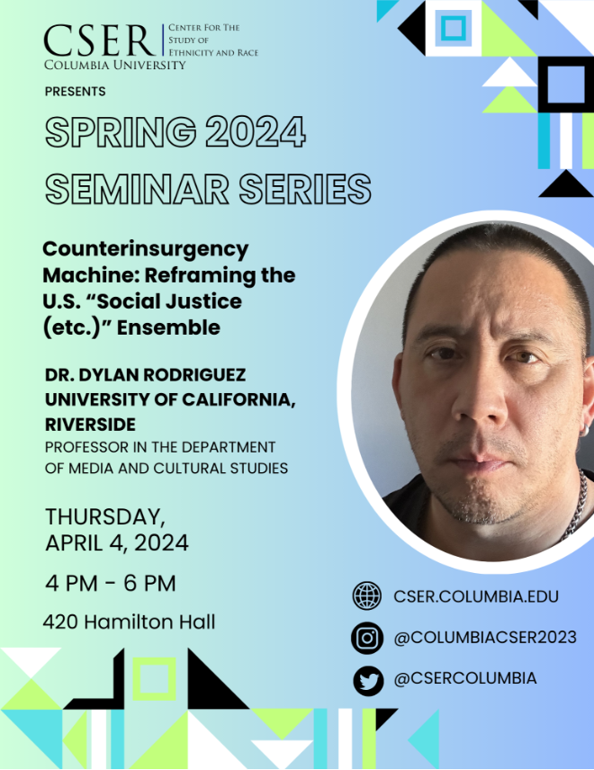 CSERColumbia's tweet photo. CSER presents our third speaker of the Spring 2024 seminar series, Dr. Dylan Rodríguez of the University of California, Riverside as he presents his talk, Counterinsurgency Machine: Reframing the U.S. “Social Justice (etc.)” Ensemble on April 4, 2024. https://t.co/ZjblG3KYOA