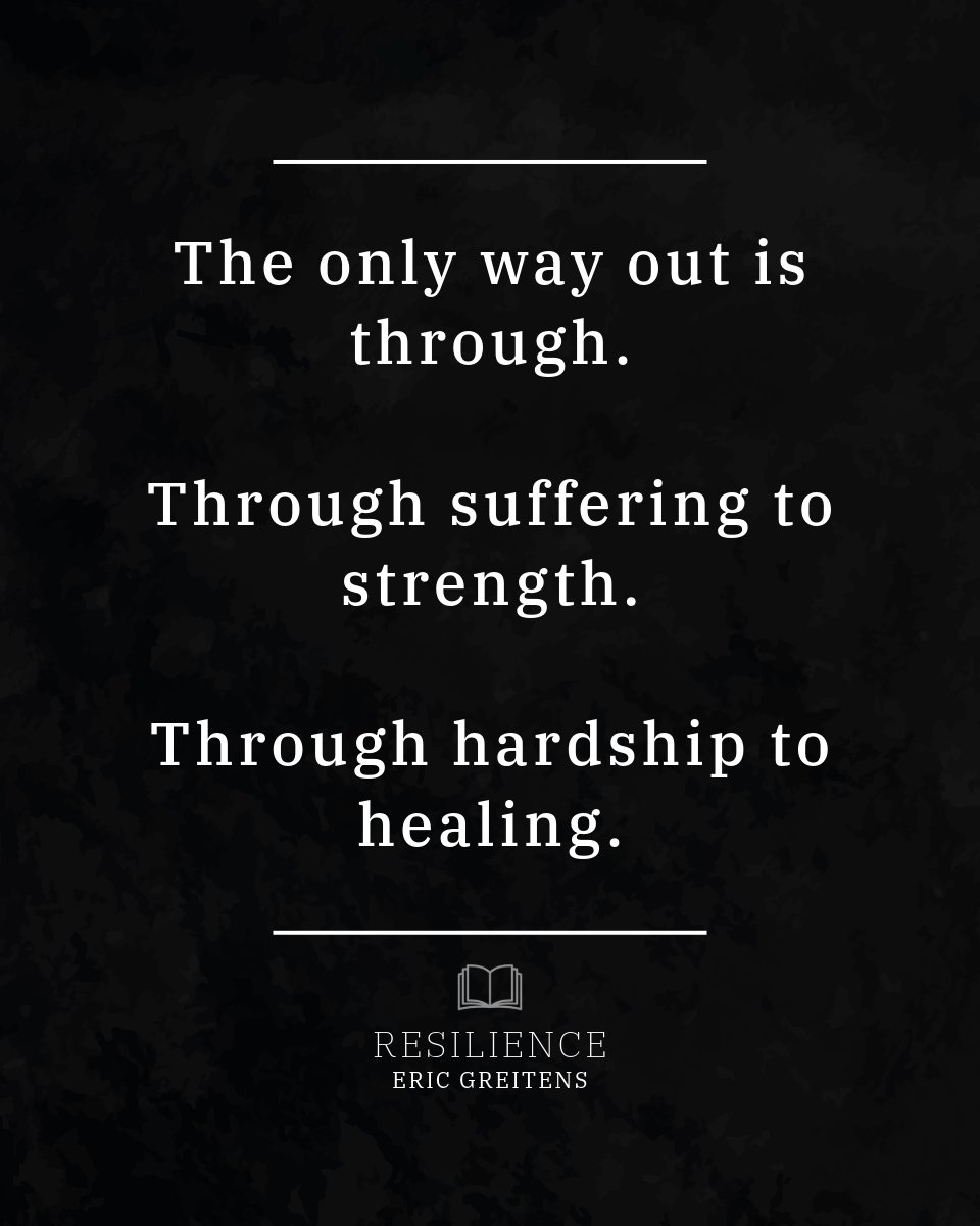 The only way out is through. Through suffering to strength. Through hardship to healing.