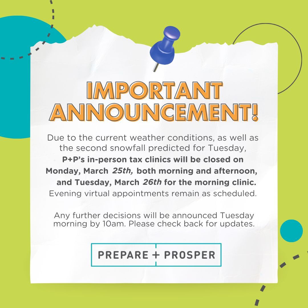 Due to weather, P+P's in-person tax clinics will be closed on Monday, March 25th, morning and afternoon, and Tuesday, March 26th in the morning. Evening virtual appointments remain as scheduled. 

Further decisions to be announced Tuesday morning by 10am. Check back for updates.