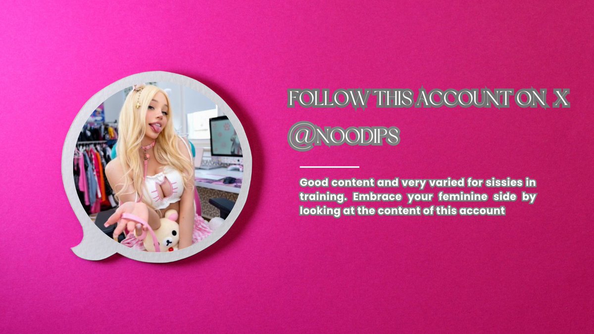 Follow this account @noodips Good content and very varied for sissies in training. Embrace your feminine side by looking at the content of this account