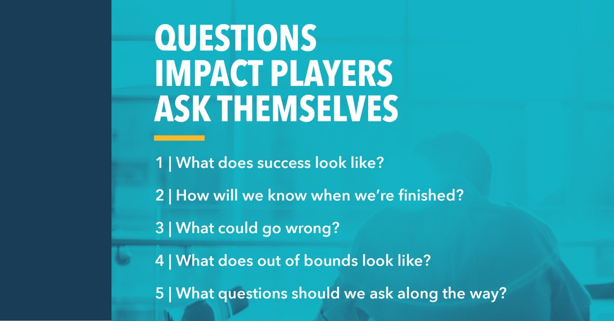 Encourage your team to approach unforeseen obstacles with an Impact Player approach; Start with a clear statement of work. Make sure you know what success looks like by asking (at least) 5 questions.