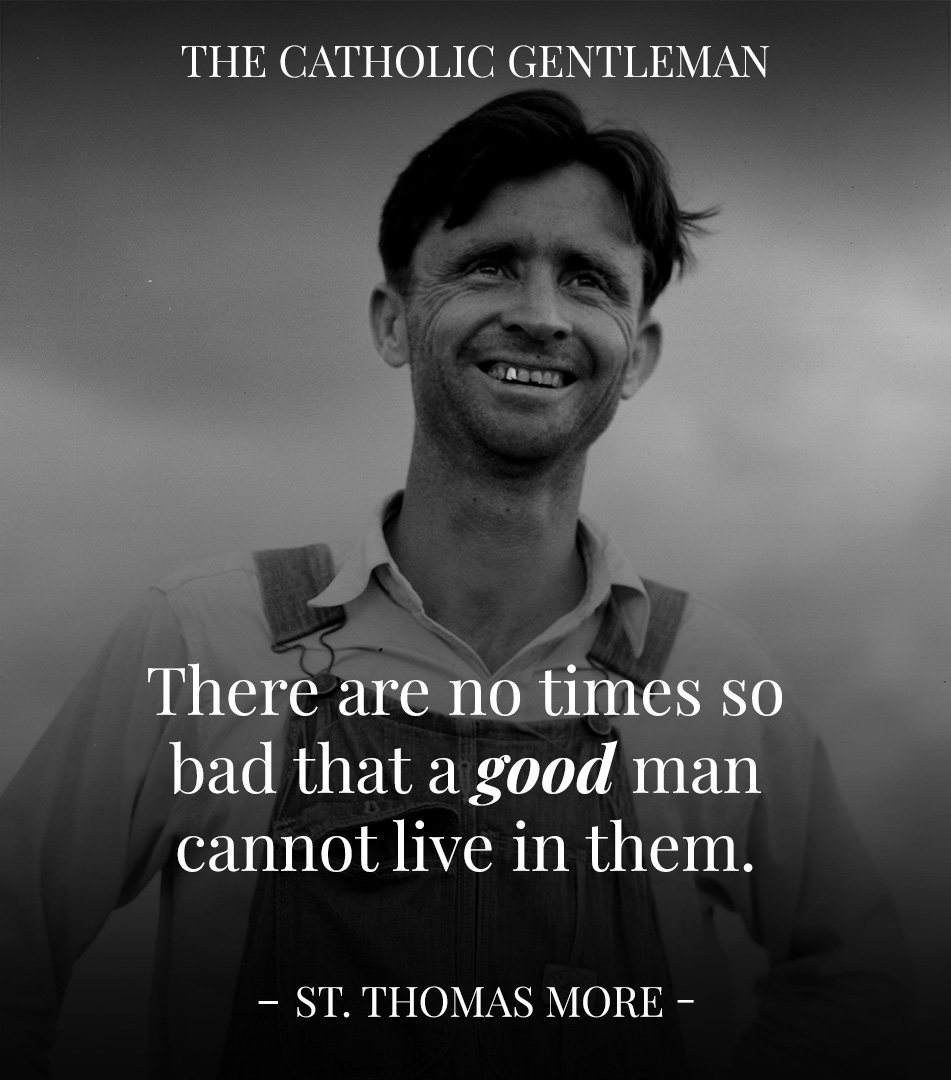 'There are no times so bad that a good man cannot live in them.' - St. Thomas More #catholic #goodmen #realmen #virtue #catholicmen #catholicchurch #stthomasmore #catholicx #CatholicTwitter