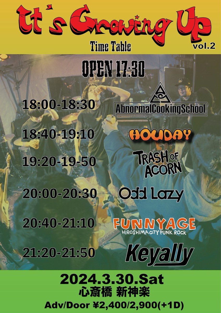 【タイムテーブル公開】

2024年3月30日(土)

Keyally presents
"It's Growing up" vol.2

心斎橋 新神楽

Open/Start 17:30/18:00
Adv/Door ¥2400/¥2900

w/
Keyally
Abnormal Cooking School
FUNNYAGE
Odd Lazy
Trash of Acorn

Food:パンケーキ食堂

タイムテーブル公開！取り置きお待ちしてます🙇‍♂️