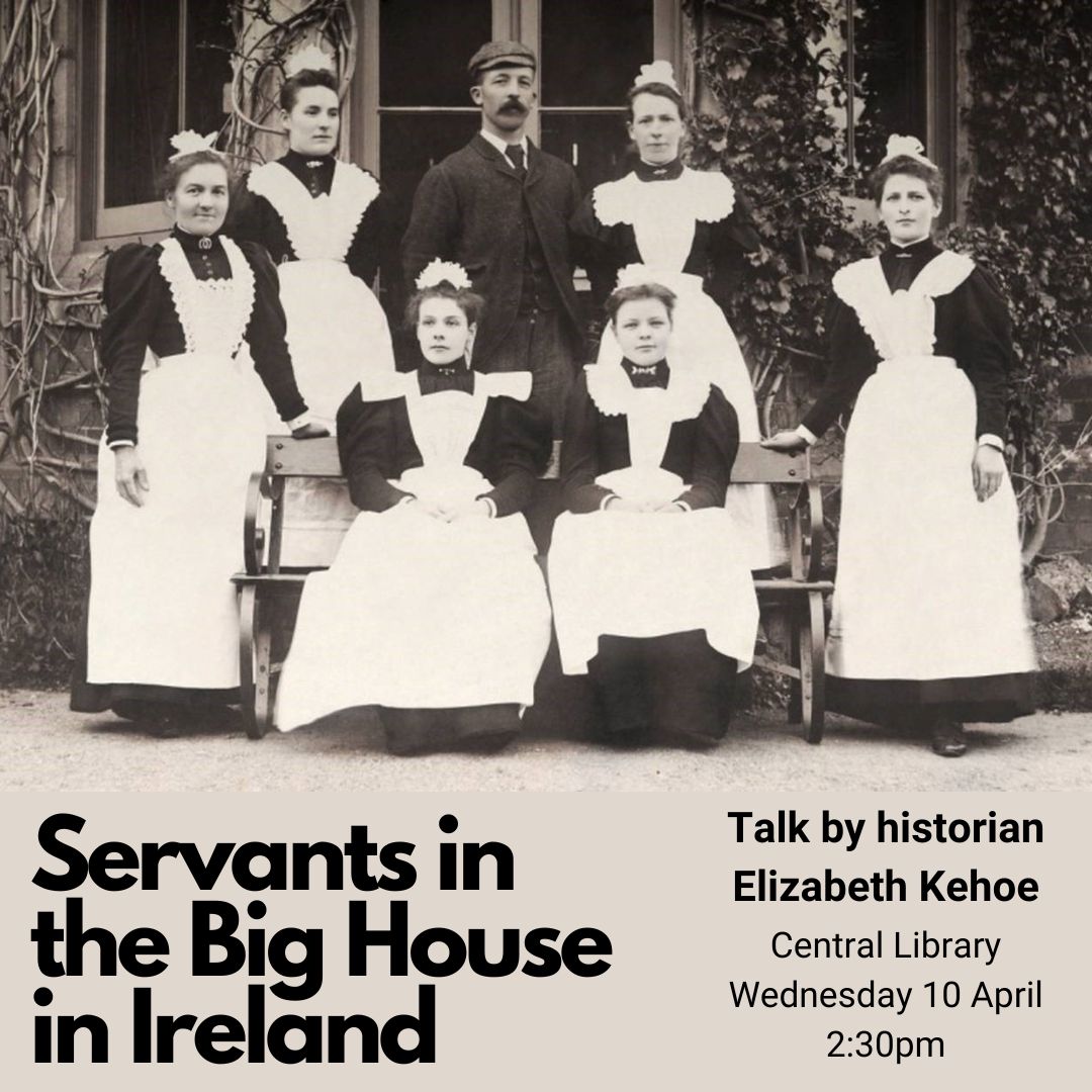 ‘Servants in the Big House in Ireland’ A talk by historian @ElizabethKehoe1 on how big houses depended on a workforce to cook, clean, wait tables, run baths, manage the demesne, and raise children. In Central Library on Wednesday 10 April at 2:30pm. Free admission. @dubcilib