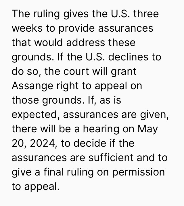 So on May 20, if the US adequately promises no death penalty and to treat him as any American at a trial covered by the 1st Amendment, then extradition. If the US doesn’t want to or can’t provide those “assurances” then the Assange defense has a chance to appeal on 3 grounds.