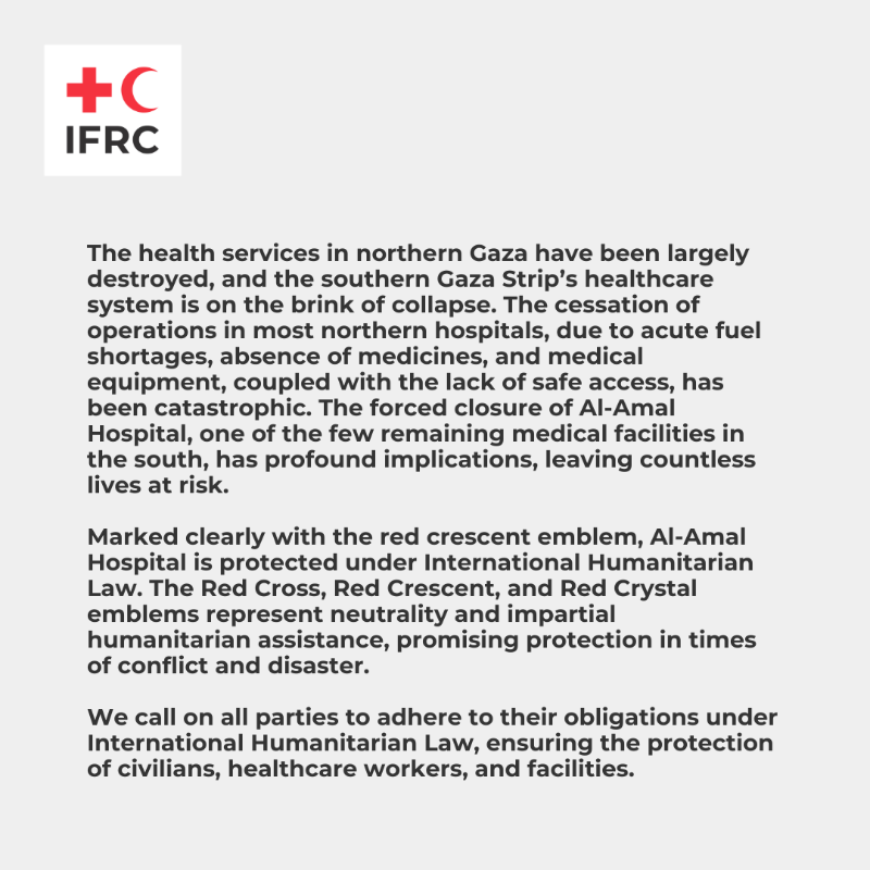 ifrc's tweet photo. Al-Amal Hospital and the Palestine Red Crescent Society headquarters in Khan Yunis has ceased functioning.

We call on all parties to adhere to their obligations under International Humanitarian Law, ensuring the protection of civilians, healthcare workers, and facilities.