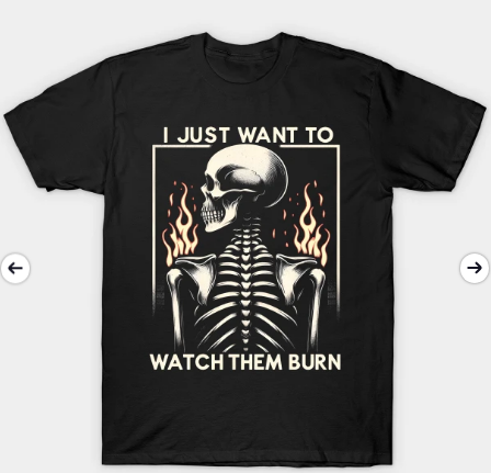 teepublic.com/t-shirt/588101… i just want to watch them burn funny skeleton gift it exudes mischief and dark humor, perfect for those with a playful sense of style. need this shirt