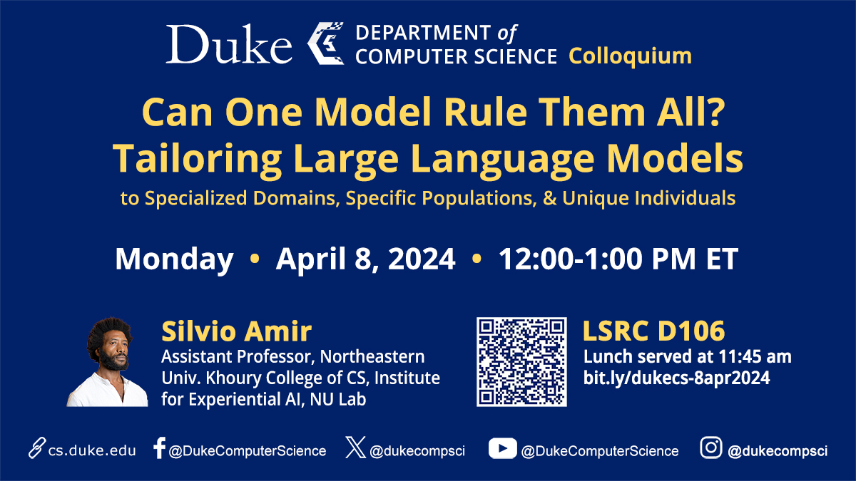 EVENT: Duke CS Colloquium Mon, Apr. 8, 12-1:00 PM ET in LSRC D106, lunch at 11:45 AM. Silvio Amir of Northeastern Univ presents 'Can 1 Model Rule Them All? Tailoring Large Language Models to Specialized Domains, Specific Populations & Unique Individuals.' bit.ly/dukecs-8apr2024