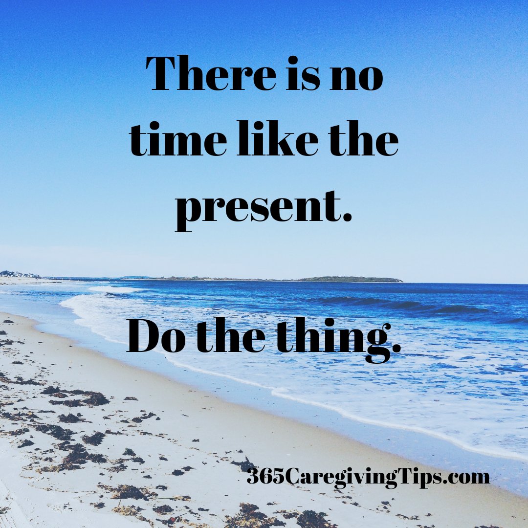 Life is full of challenges and caregivers know (maybe more than most) that things can change in an instant. Enjoy the present. Do not put off spending time with loved ones and doing what you have dreamed. #caregiving #notimelikethepresent