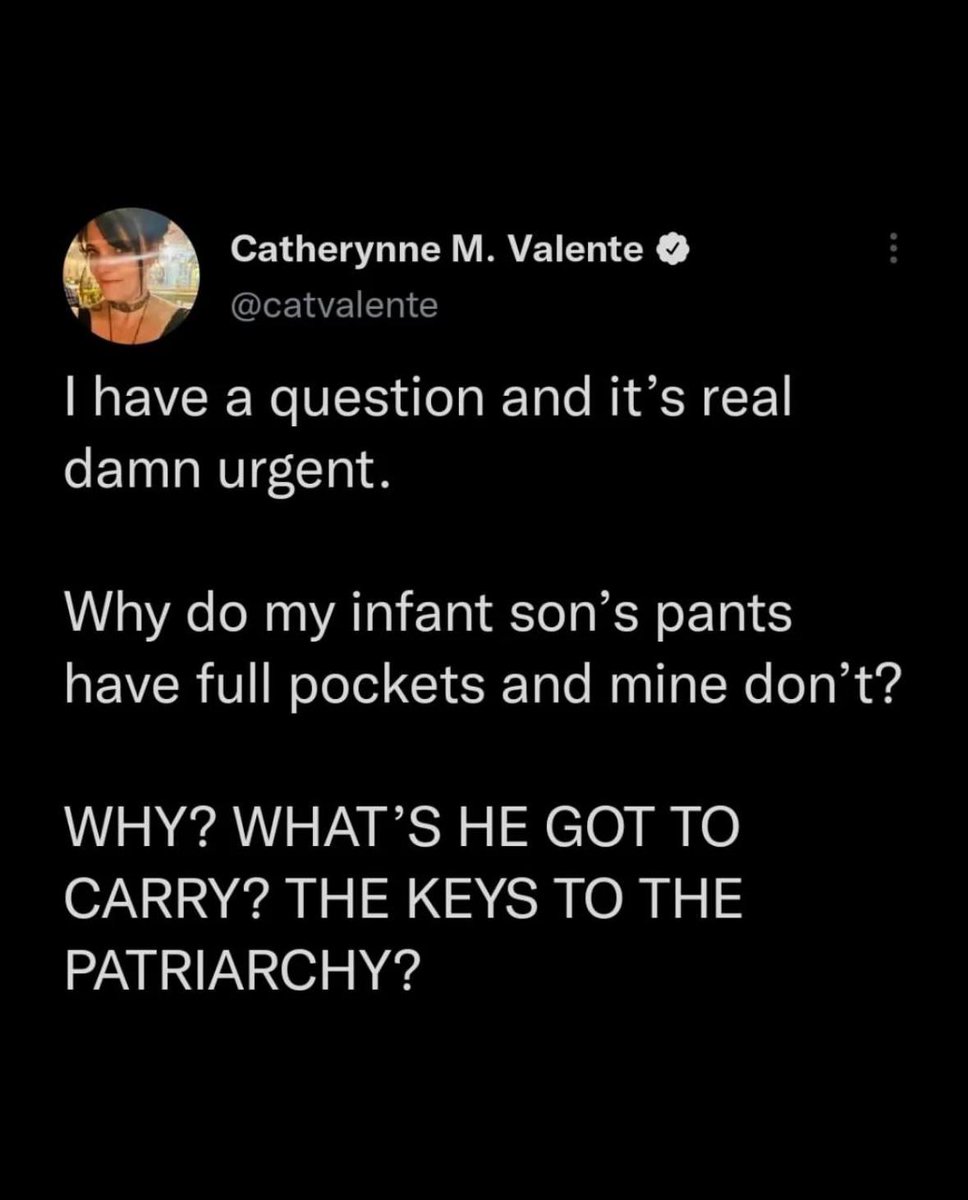 @catvalente: 'I have a question and it’s real damn urgent. Why do my infant son’s pants have full pockets and mine don’t? WHY? WHAT’S HE GOT TO CARRY? THE KEYS TO THE PATRIARCHY?' 😂 Tweet by @catvalente ❤️
