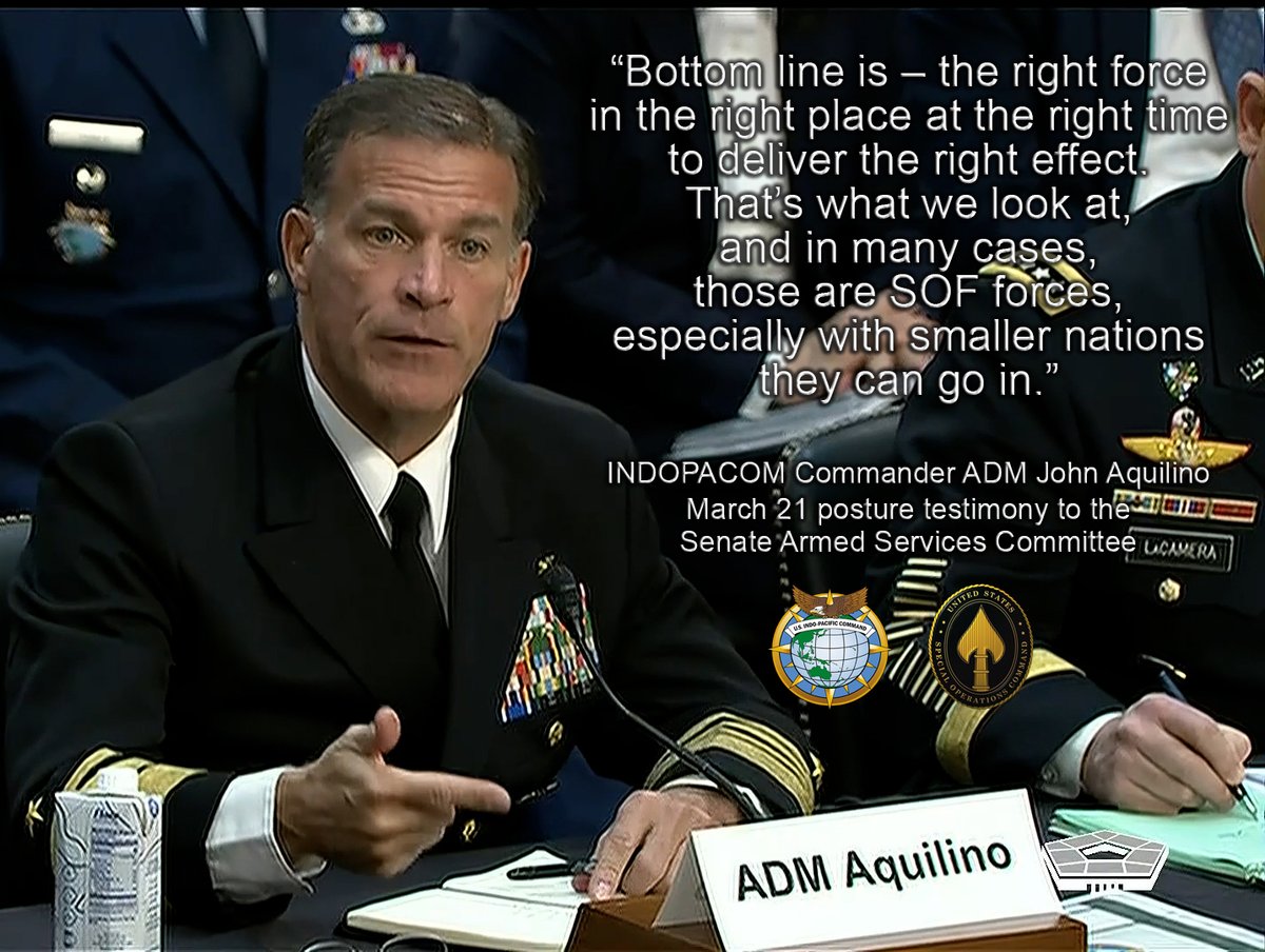 'Bottom line is - the right force in the right place at the right time to deliver the right effect. That's what we look at, and in many cases, those are SOF forces, especially with smaller nations they can go in.' - @INDOPACOM Commander Adm. John Aquilino at March 21 testimony.