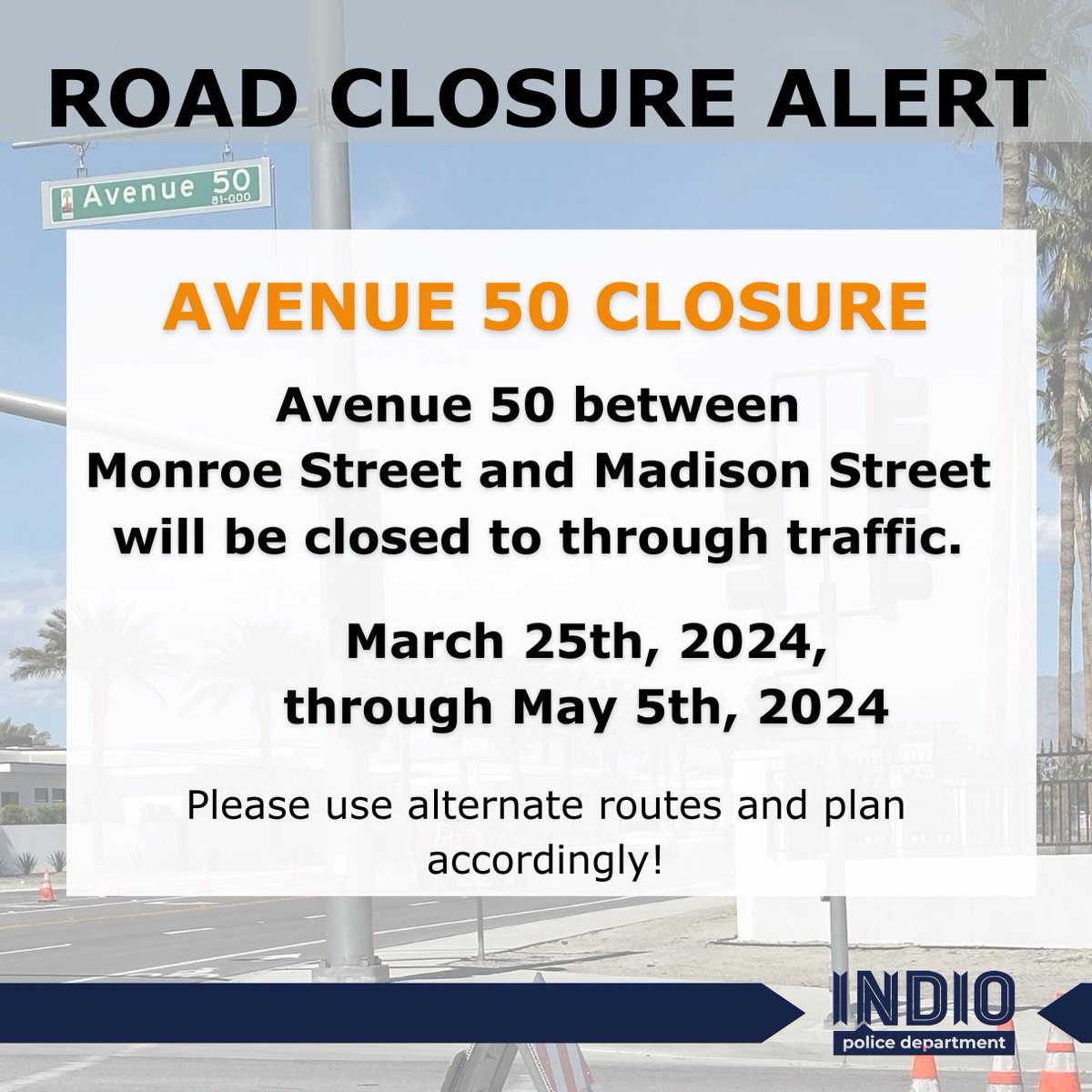 Avenue 50 between Monroe and Madison street will be CLOSED to through traffic until May 5,2024. Please use alternate routes.