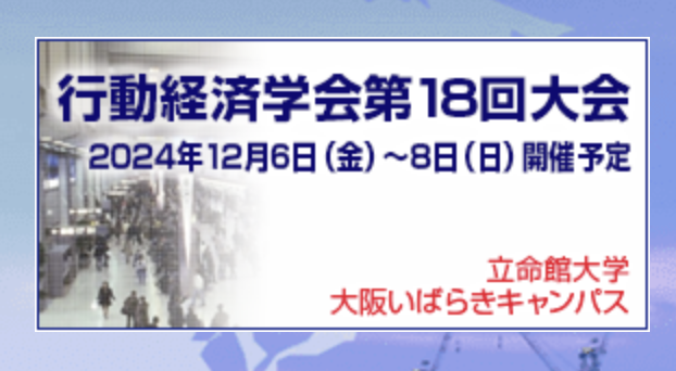 行動経済学会第18回大会は、2024年12月6・7・8日に立命館大学大阪いばらきキャンパス（OIC）で開催されます！　皆さんのお越しをお待ちしております！