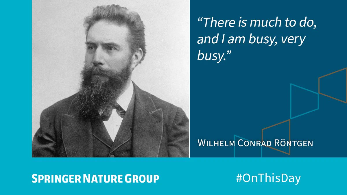 “There is much to do, and I am busy, very busy.” Quote from Wilhelm Conrad Röntgen