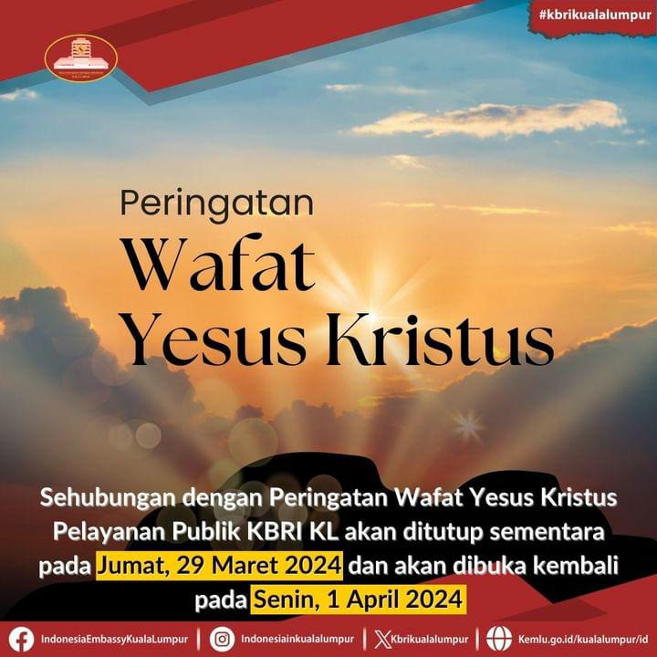 Sehubungan dengan Peringatan Wafat Yesus Kristus, Pelayanan Publik KBRI KL akan ditutup sementara pada Jumat, 29 Maret 2024 dan akan dibuka kembali pada Senin, 1 April 2024 #KBRIKualaLumpur #PeduliWNI #IniDiplomasi #IndonesianWay #DemiNKRI #NegaraMelindungi #RintisKemajuan