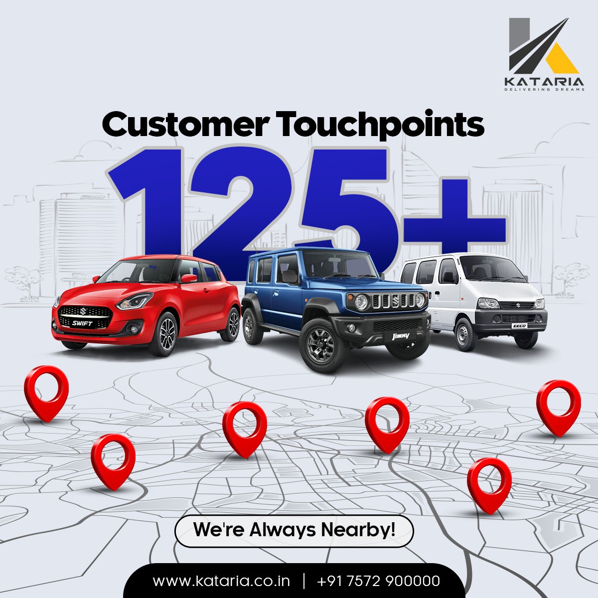We're just around the corner! With 125+ customer touchpoints, Kataria Automobiles is always nearby to serve you.

Mail us at leads@kataria.co.in or call us at +91 7572900000

#kataria #katariaautomobiles #katariagroup #MarutiSuzuki #KatariaCare #BuyYourOwnCar #BuyFromKataria