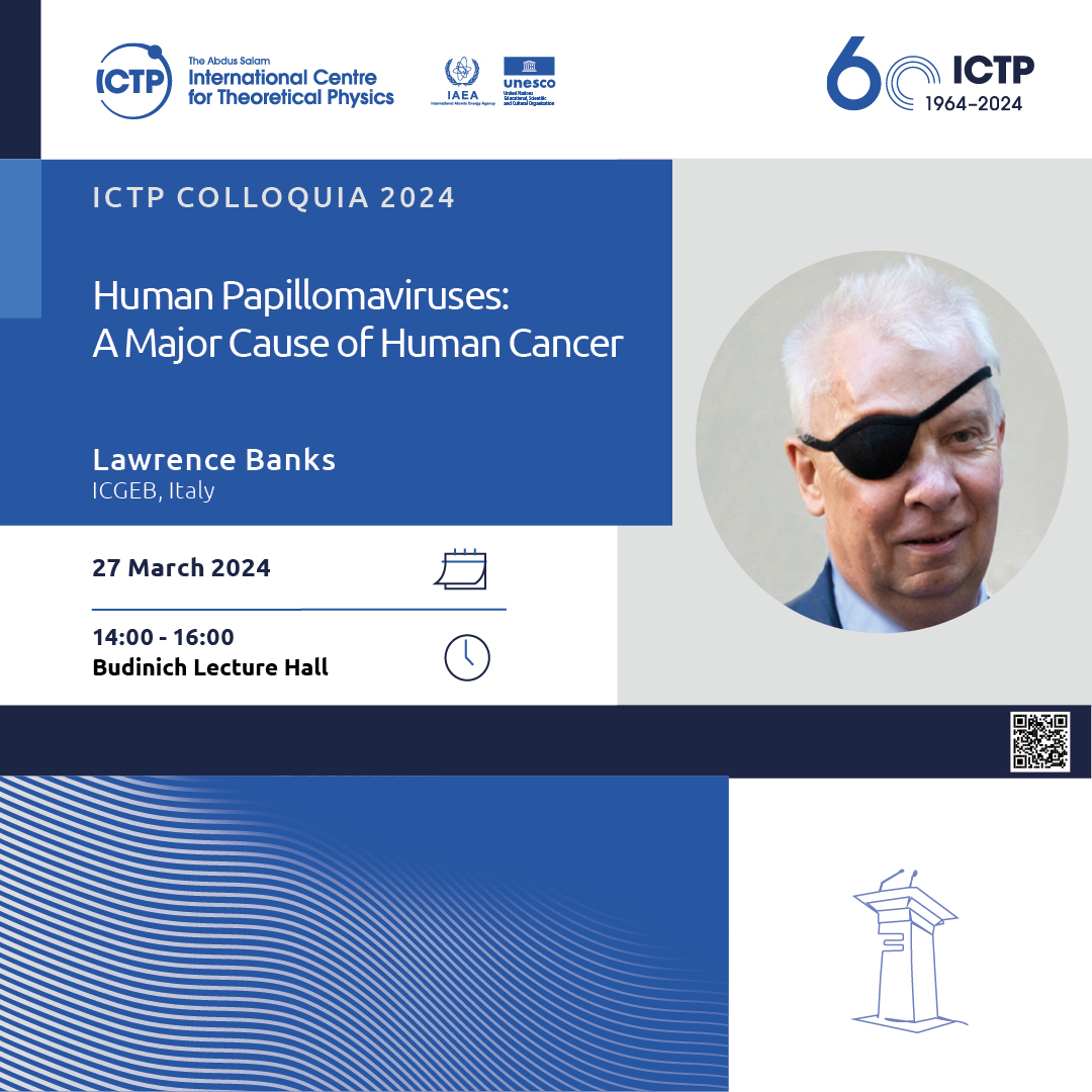 ICTP Colloquium on 'Human Papillomaviruses: A Major Cause of Human Cancer' by Dr. Lawrence Banks, Director-General, International Centre for Genetic Engineering and Biotechnology (@ICGEB ) Livestream available: ictp.it/livestream Start h 14:00