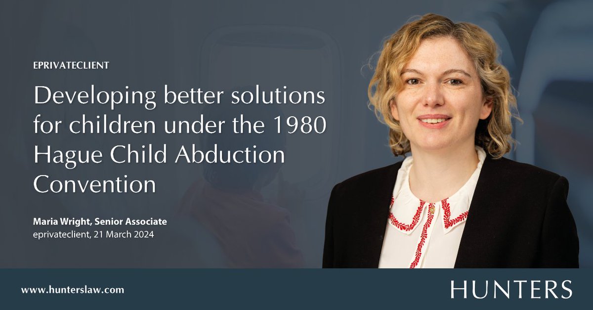 Maria Wright, Senior Associate, discusses the 1980 Hague Child Abduction Convention in @eprivateclient i.mtr.cool/jyeqdyltzn #FamilyLaw #ChildAbduction #HagueConvention | @HuntersFamLaw