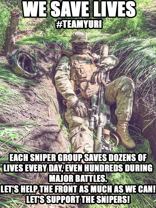 By supporting Yuri and #TeamYuri and donating you help the best snipers to save many lives in the front.
The best equipment and the best ammunition for the best warriors.
Please donate if you can.
Please share and boost.