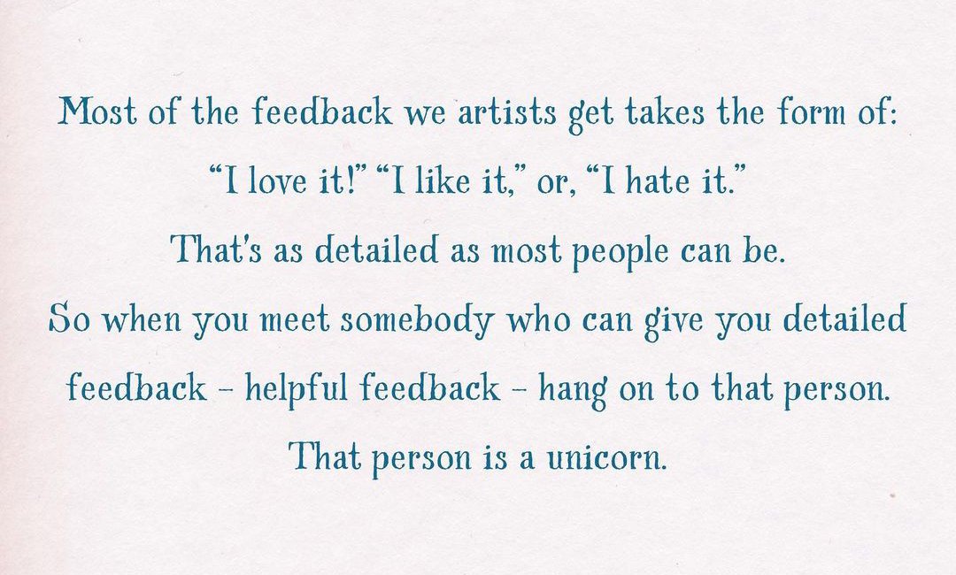 Helpful feedback. If you find someone who can give you helpful, detailed feedback, hang on to that person.