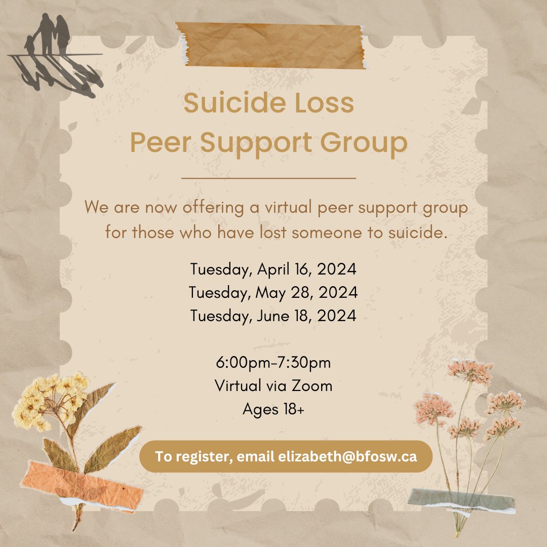 We are now offering a virtual peer support group for survivors of suicide loss. This group will provide a safe haven for those navigating the complex journey of losing someone to suicide. For more information or to complete an intake, please email Elizabeth at elizabeth@bfosw.ca