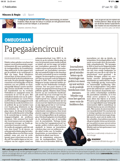 Enkele weken geleden verscheen het rapport van de parlementaire enquêtecommissie die de toeslagenaffaire onderzocht. In dat rapport krijgt ook de pers er flink van langs. De media als aanjagers, gold dat ook voor de Limburger? Daarover mijn ombudsmanrubriek.