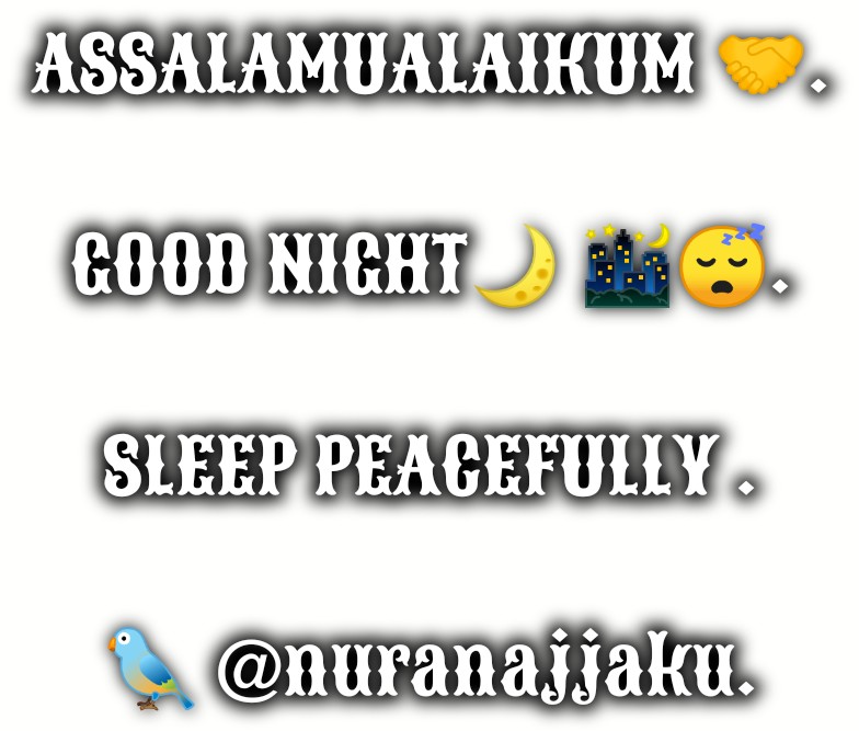 ASSALAMUALAIKUM 🤝.

GOOD NIGHT🌙 🌃🌙😴.
  
SLEEP PEACEFULLY .

🐦 <a href="/nuranajjaku/">Nura Musa</a>.
