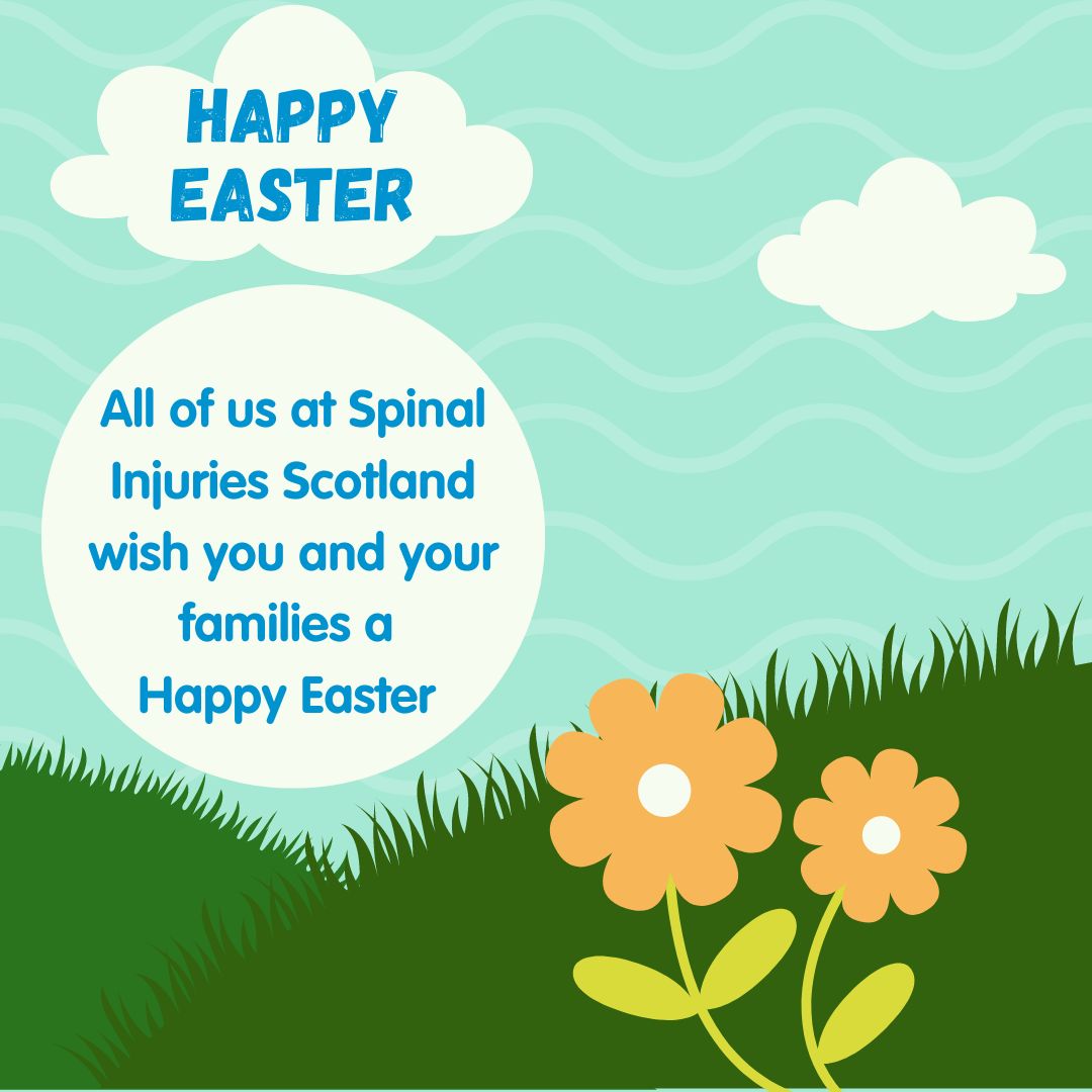 We at Spinal Injuries Scotland wish all of our members a happy Easter weekend! Our office will be closed on Good Friday 29th March and Easter Monday 1st April.