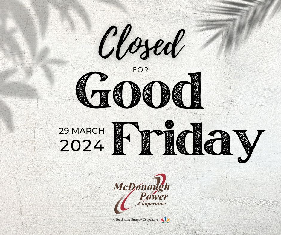 Our office will be closed Friday, March 29 in observance of Good Friday. We wish everyone a happy Easter weekend!
If you need us while we're away...
🚨 Emergency outages: call us at (309) 837-1400
💰 Payments &amp; Account inquiries: (844) 405-1145 or mcdonoughpower.com