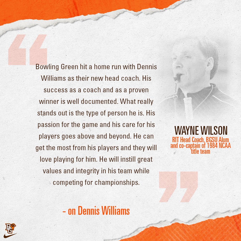 'Bowling Green hit a home run with Dennis Williams as their new head coach. He will instill great values and integrity in his team while competing for championships.' - Wayne Wilson, RIT head coach/BGSU alum and co-captain of the 1984 NCAA title team