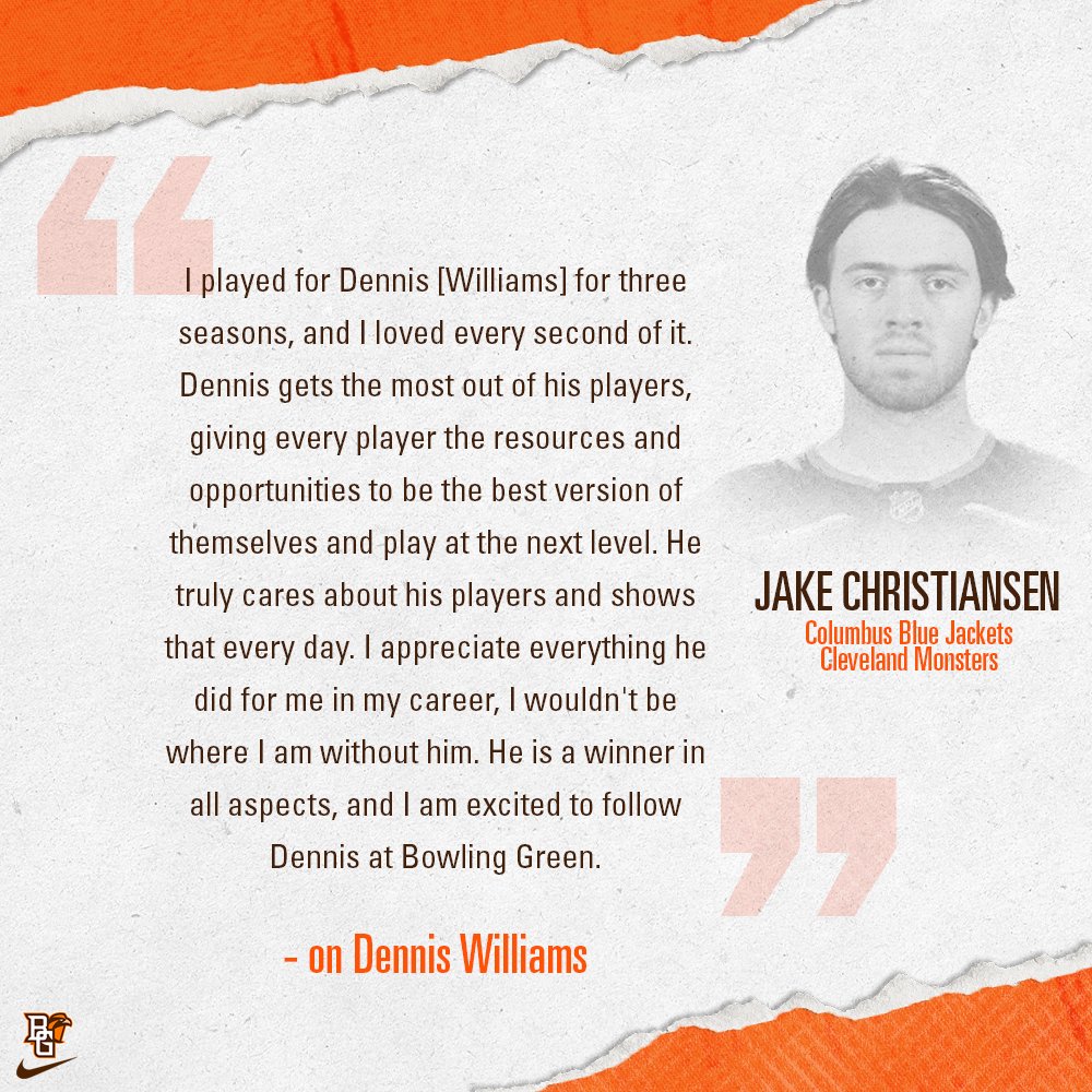 'I appreciate everything he [Dennis Williams] did for me in my career and I wouldn't be where I am without him. He is a winner in all aspects, and I am excited to follow Dennis at Bowling Green.' - Jake Christiansen, Columbus Blue Jackets/Cleveland Monsters