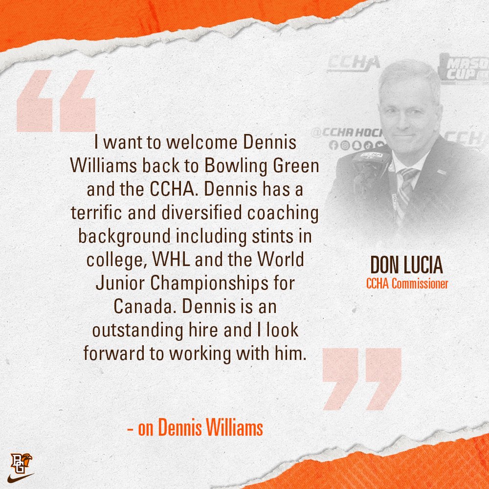 'I want to welcome Dennis Williams back to Bowling Green and the CCHA. Dennis is an outstanding hire and I look forward to working with him.' - Don Lucia, CCHA Commissioner