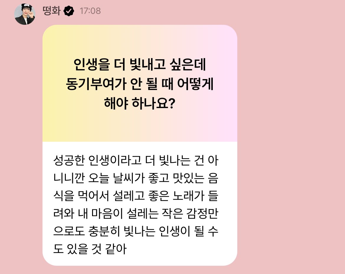 💬: I want to make my life brighter but I can't get motivated ⭐️: A successful life doesn't mean it’s brighter. If the weather is nice, I’m excited bc of delicious food or if I hear a good song and my heart flutters, I think those small emotions are enough to make life brighter