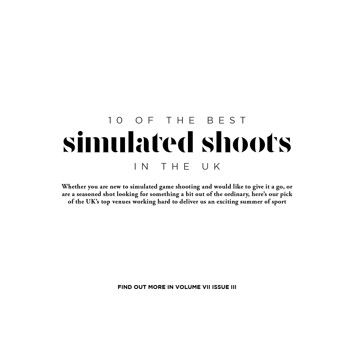 10 of the best simulated shoots in the UK Whether you are new to simulated game shooting and would like to give it a go, or are a seasoned shot, here's our pick of the UK's top venues working hard to deliver us an exciting summer of sport. Read more in the latest issue, out now