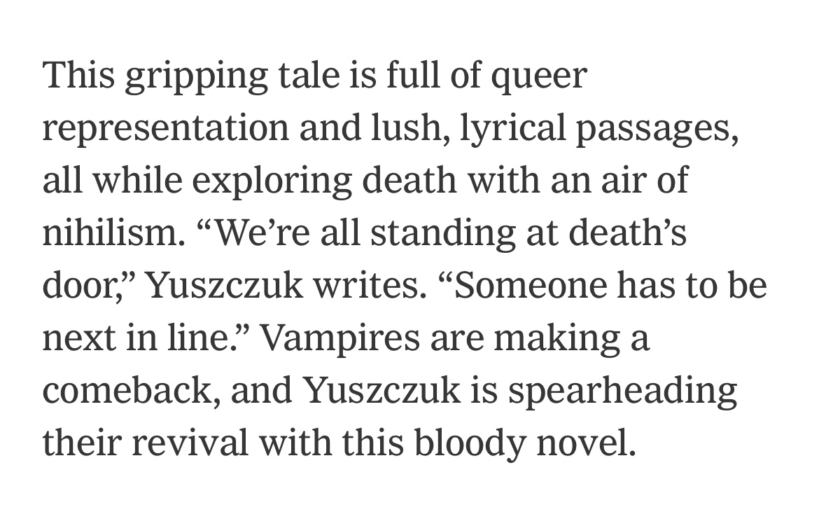 THIRST featured in @nytimesbooks! “This gripping tale is full of queer representation and lush, lyrical passages, all while exploring death with an air of nihilism […] Vampires are making a comeback, and Yuszczuk is spearheading their revival with this bloody novel.” @myuszczuk