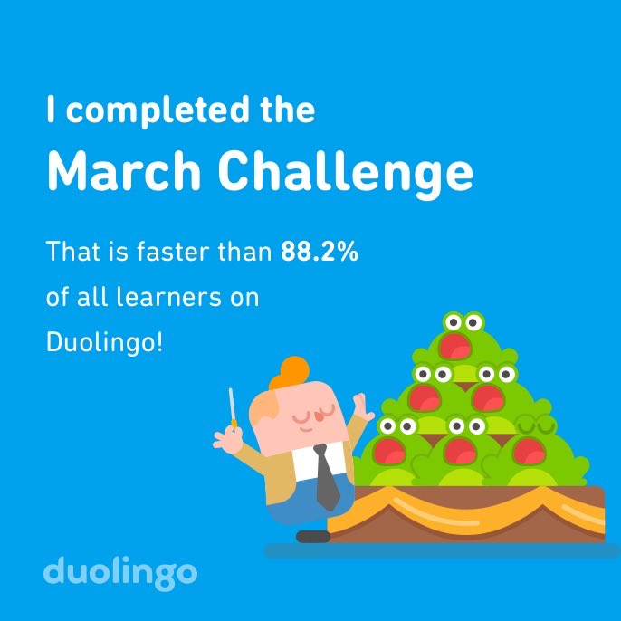 I completed the March challenge faster than 88.2% of all learners on Duolingo!