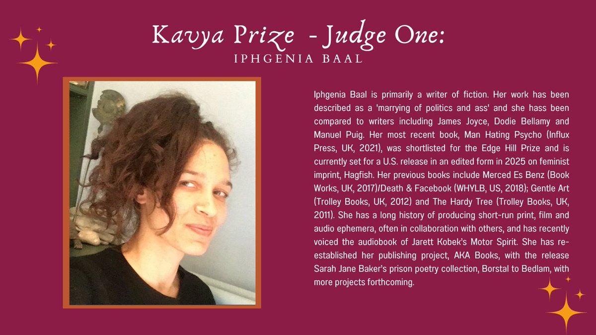 Judge one: Iphgenia Baal, a writer of fiction whose work has described as a 'marrying of politics and ass' and she has been compared to writers including James Joyce, Dodie Bellamy and Manuel Puig. Her most recent book, Man Hating Psycho was shortlisted for the Edge Hill Prize..