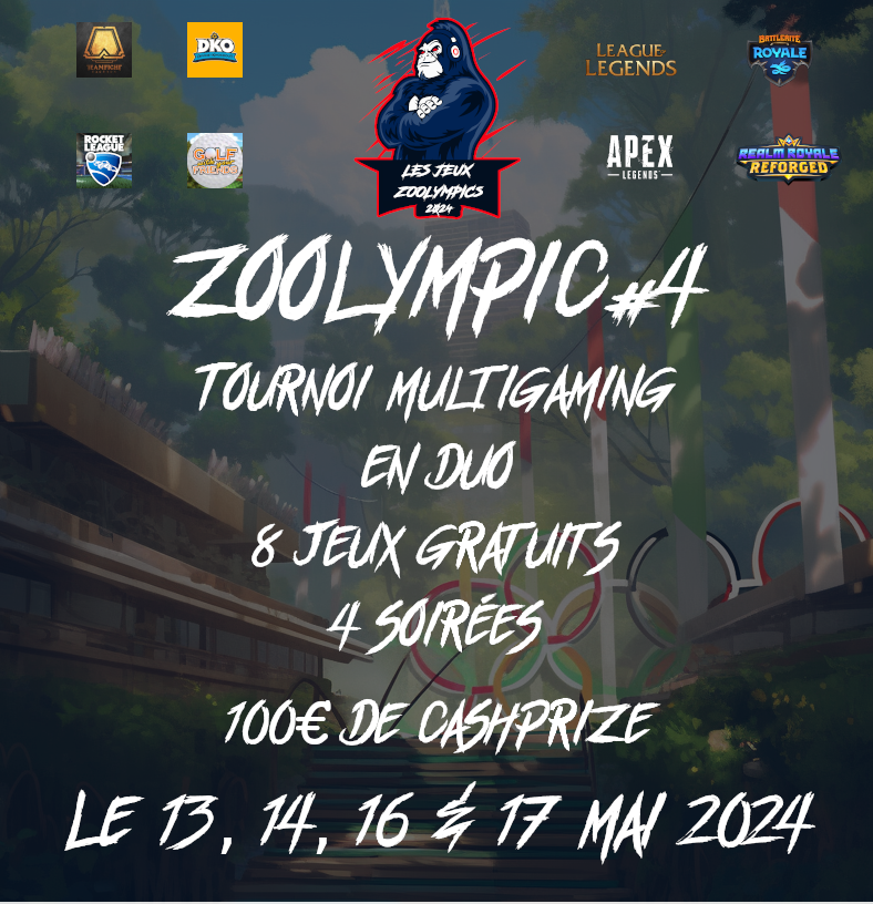 Les Jeux ZoOlympic #4 débuteront le 13, 14, 16 &amp; 17 mai 2024 ! 🏆

Tournoi multigaming sur 8 jeux gratuits en duo :

Apex Legends 
Golf with your friends
Battlerite Royale
TFT
Rocket League
DKO
Realm Royale
League Of Legends

📩: Inscriptions ici -> discord.com/invite/XEj562V !