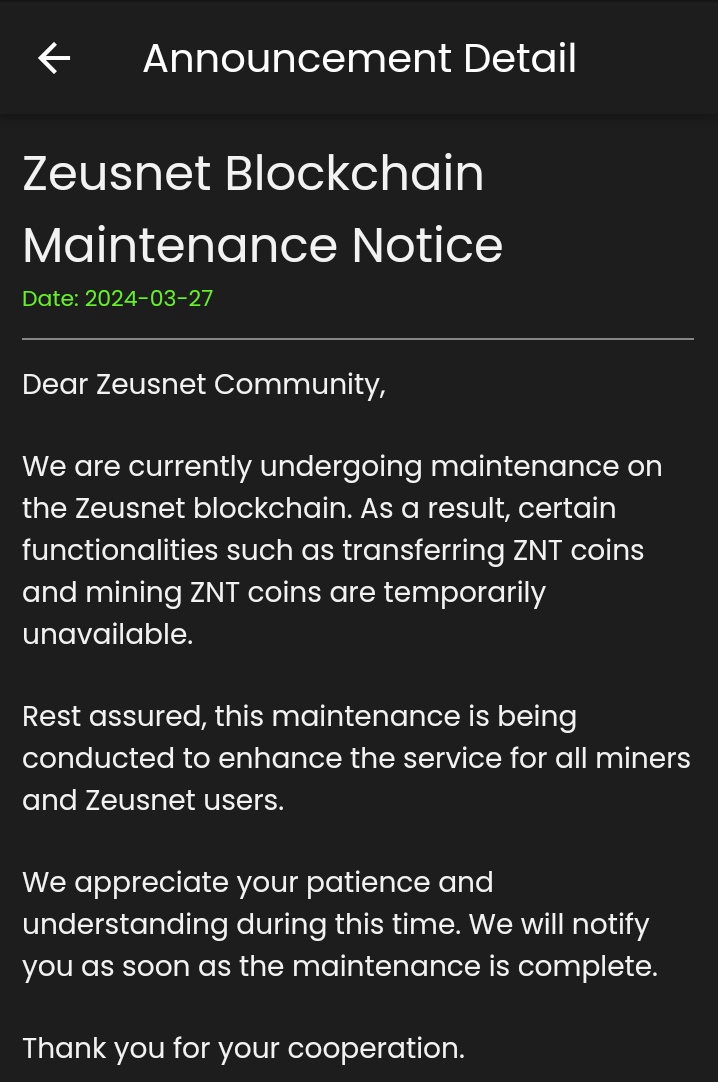 Dear Zeusnet Community, We are currently undergoing maintenance on the Zeusnet blockchain. As a result, certain functionalities such as transferring ZNT coins and mining ZNT coins are temporarily unavailable. Read more the official Znt app @ZeusnetOfficial